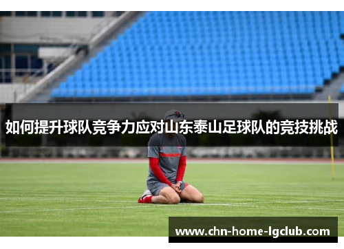 如何提升球队竞争力应对山东泰山足球队的竞技挑战