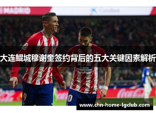 大连鲲城穆谢奎签约背后的五大关键因素解析 大连鲲城穆谢奎签约背后的五大关键因素解析