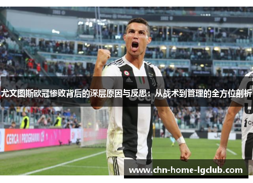 尤文图斯欧冠惨败背后的深层原因与反思:从战术到管理的全方位剖析 尤文图斯欧冠惨败背后的深层原因与反思:从战术到管理的全方位剖析