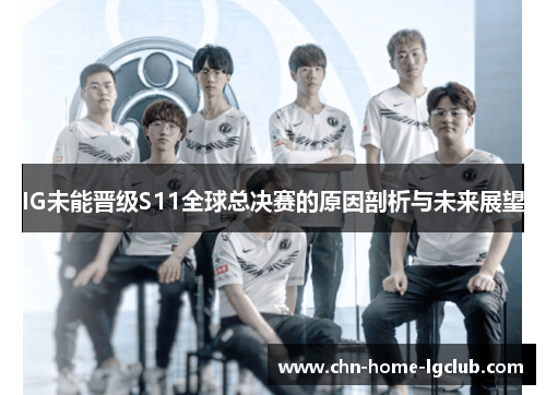 IG未能晋级S11全球总决赛的原因剖析与未来展望 IG未能晋级S11全球总决赛的原因剖析与未来展望