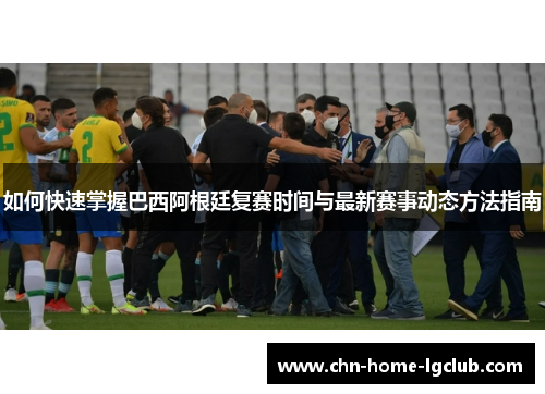 如何快速掌握巴西阿根廷复赛时间与最新赛事动态方法指南 如何快速掌握巴西阿根廷复赛时间与最新赛事动态方法指南