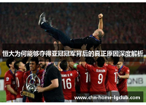 恒大为何能够夺得亚冠冠军背后的真正原因深度解析 恒大为何能够夺得亚冠冠军背后的真正原因深度解析