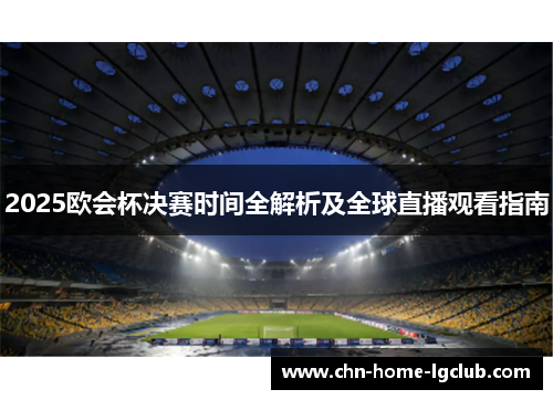 2025欧会杯决赛时间全解析及全球直播观看指南 2025欧会杯决赛时间全解析及全球直播观看指南