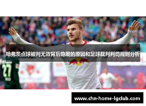 哈弗茨点球被判无效背后隐藏的原因和足球裁判判罚规则分析 哈弗茨点球被判无效背后隐藏的原因和足球裁判判罚规则分析
